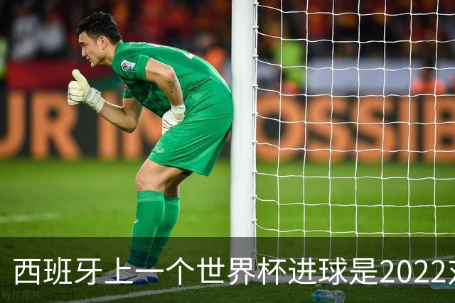 西班牙上一个世界杯进球是2022对日本 距今49射2500传